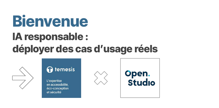 Bienvenue ! IA responsable : déployer des cas d&rsquo;usage réels. Temesis (l&rsquo;expertise en accessibilité, éco-conception et sécurité) X OpenStudio
